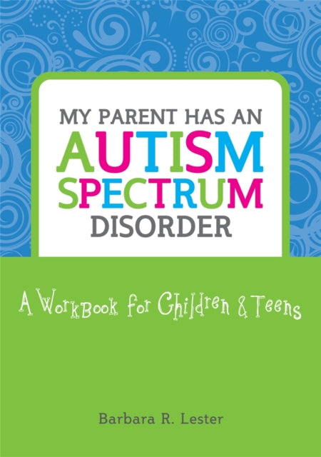 My Parent has an Autism Spectrum Disorder: A Workbook for Children and Teens