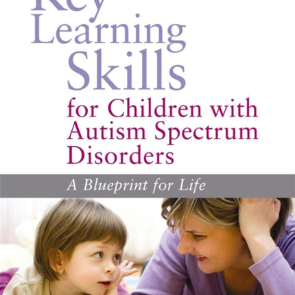 Key Learning Skills for Children with Autism Spectrum Disorders: A Blueprint for Life