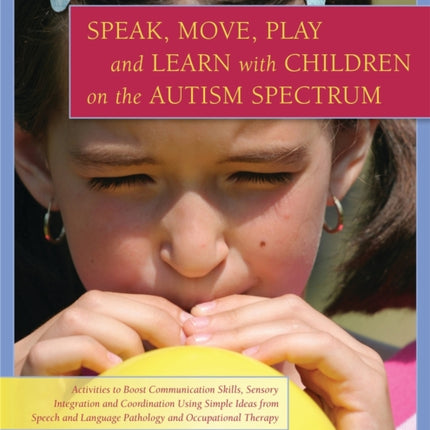 Speak, Move, Play and Learn with Children on the Autism Spectrum: Activities to Boost Communication Skills, Sensory Integration and Coordination Using Simple Ideas from Speech and Language Pathology and Occupational Therapy