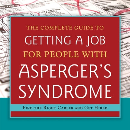 The Complete Guide to Getting a Job for People with Asperger's Syndrome: Find the Right Career and Get Hired