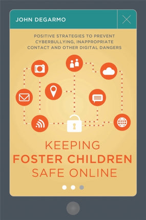 Keeping Foster Children Safe Online: Positive Strategies to Prevent Cyberbullying, Inappropriate Contact, and Other Digital Dangers