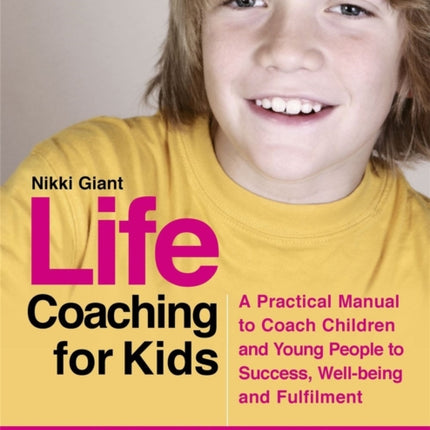 Life Coaching for Kids: A Practical Manual to Coach Children and Young People to Success, Well-being and Fulfilment