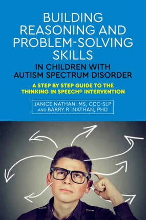 Building Reasoning and Problem-Solving Skills in Children with Autism Spectrum Disorder: A Step by Step Guide to the Thinking In Speech® Intervention