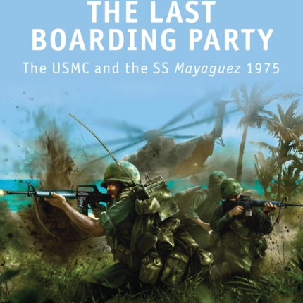 The Last Boarding Party: The USMC and the SS Mayaguez 1975