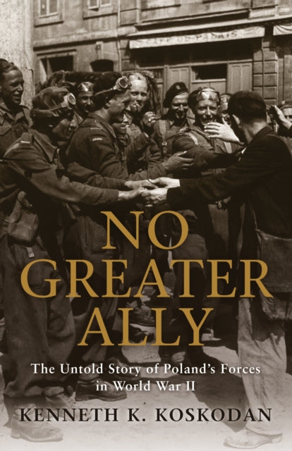 No Greater Ally: The Untold Story of Poland’s Forces in World War II