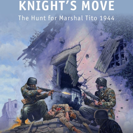 Knight’s Move: The Hunt for Marshal Tito 1944
