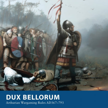 Dux Bellorum: Arthurian Wargaming Rules AD367–793