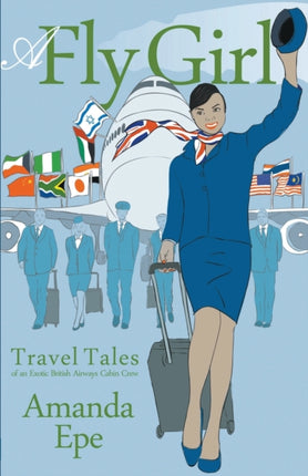 A Fly Girl: Travel Tales of an Exotic British Airways Cabin Crew