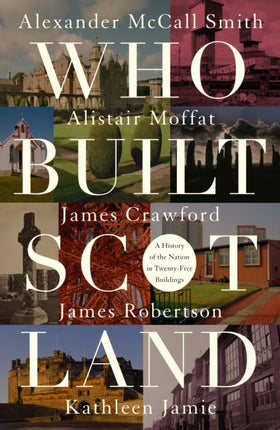 Who Built Scotland: A History of the Nation in Twenty-Five Buildings