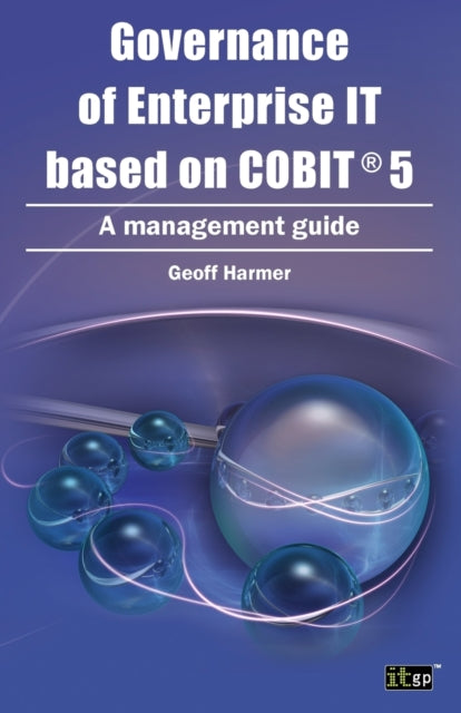 Governance of Enterprise It Based on COBIT 5 A Management Guide