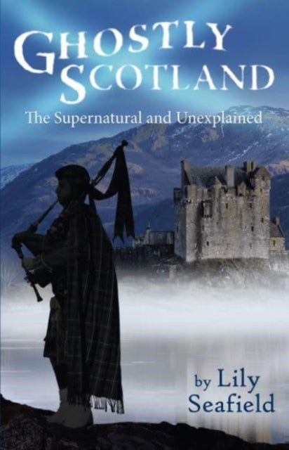 Ghostly Scotland: The Supernatural and Unexplained