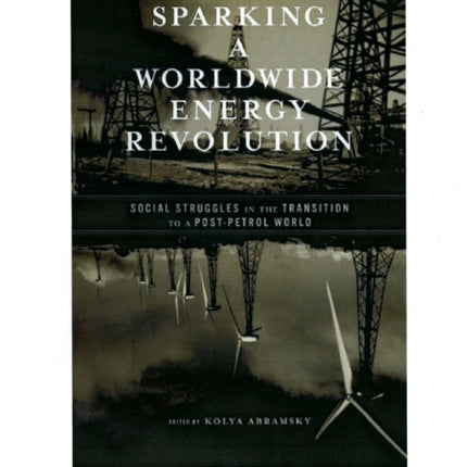 Sparking A Worldwide Energy Revolution: Social Struggles in the Transition to a Post-Petrol World