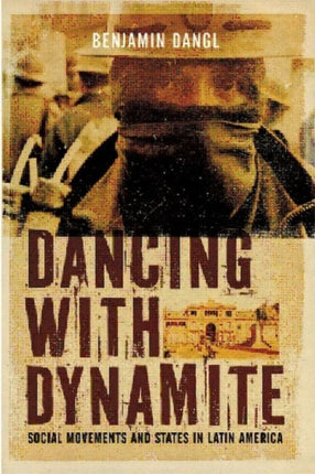 Dancing With Dynamite: Stategies for Change from Latin Social Movements