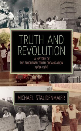 Truth And Revolution: A History of the Sojourner Turth Organization, 1969-1986