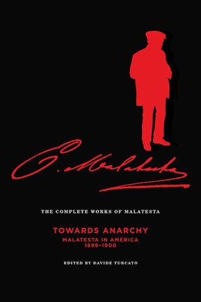 Complete Works Of Malatesta, Vol. Iv: Towards Anarchy: Malatesta in America, 1899-1900