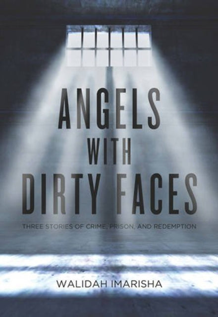 Angels With Dirty Faces: Three Stories of Crime, Prison, and Redemption