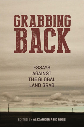 Grabbing Back: Essays Against the Global Land Grab