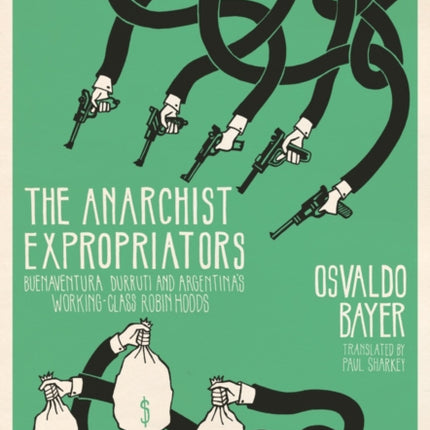 The Anarchist Expropriators: Buenaventura Durruti and Argentina's Working-Class Robin Hoods