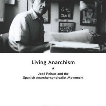 Living Anarchism: Jose Peirats and the Spanish Anarcho-syndicalist Movement