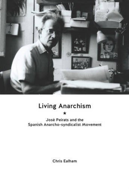 Living Anarchism: Jose Peirats and the Spanish Anarcho-syndicalist Movement