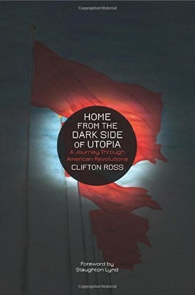 Home From The Dark Side Of Utopia: A Journey through American Revolutions