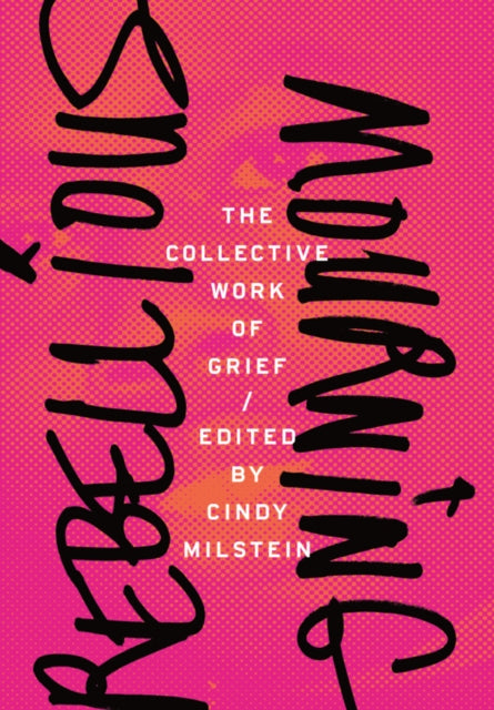 Rebellious Mourning: The Collected Works Of Grief