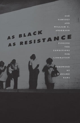 As Black As Resistance: Finding the Conditions for Liberation