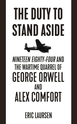 The Duty To Stand Aside: Nineteen Eighty-Four and the Wartime Quarrel of George Orwell and Alex Comfort