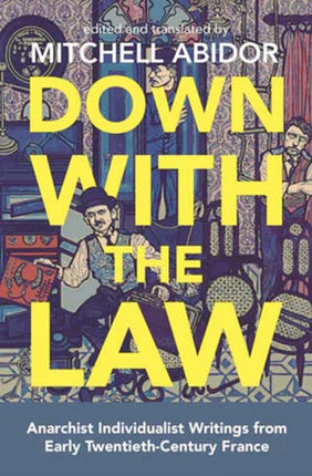 Down With The Law: Anarchist Individualist Writings from Early Twentieth-Century France