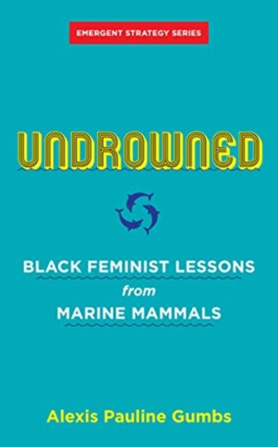 Undrowned: Black Feminist Lessons from Marine Mammals Emergent Strategy Series