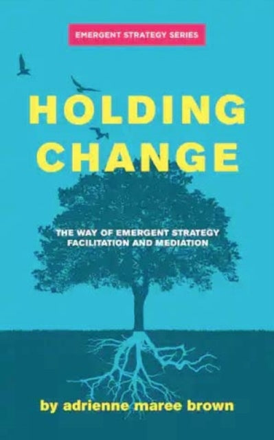 Holding Change: The Way of Emergent Strategy Facilitation and Mediation