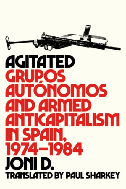 Agitated: Grupos Autonomos and Armed Anticapitalism in Spain, 1794-1984