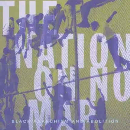 The Nation On No Map: Black Anarachism and Abolition