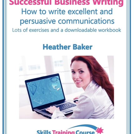 Successful Business Writing - How to Write Business Letters, Emails, Reports, Minutes and for Social Media - Improve Your English Writing and Grammar: Improve Your Writing Skills - a Skills Training Course - Lots of Exercises and Free Downl
