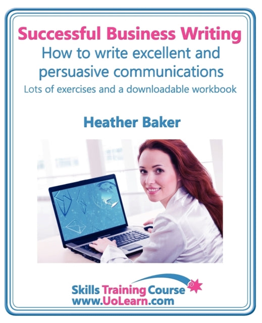 Successful Business Writing - How to Write Business Letters, Emails, Reports, Minutes and for Social Media - Improve Your English Writing and Grammar: Improve Your Writing Skills - a Skills Training Course - Lots of Exercises and Free Downl