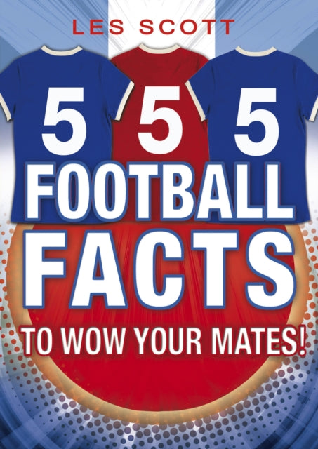 555 Football Facts To Wow Your Mates!