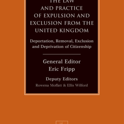 The Law and Practice of Expulsion and Exclusion from the United Kingdom: Deportation, Removal, Exclusion and Deprivation of Citizenship