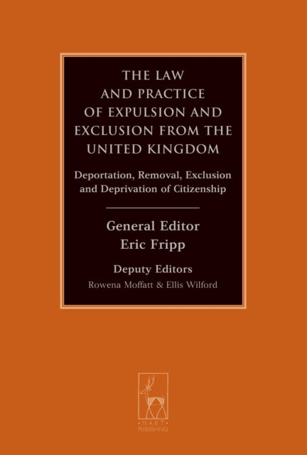 The Law and Practice of Expulsion and Exclusion from the United Kingdom: Deportation, Removal, Exclusion and Deprivation of Citizenship