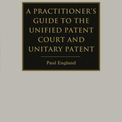 A Practitioner's Guide to the Unified Patent Court and Unitary Patent