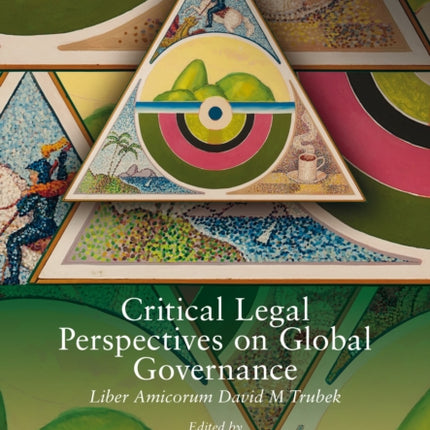 Critical Legal Perspectives on Global Governance: Liber Amicorum David M Trubek