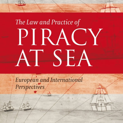 The Law and Practice of Piracy at Sea: European and International Perspectives