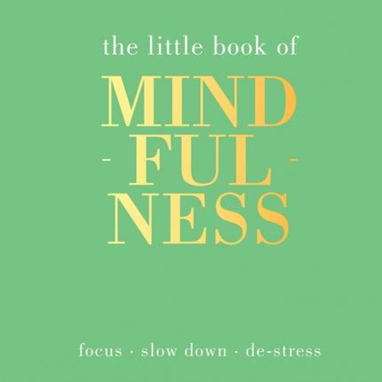 The Little Book of Mindfulness: Focus, Slow Down, De-Stress