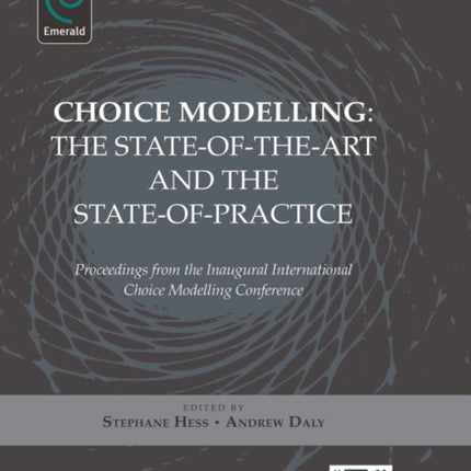 Choice Modelling: The State-of-the-art and the State-of-practice - Proceedings from the Inaugural International Choice Modelling Conference