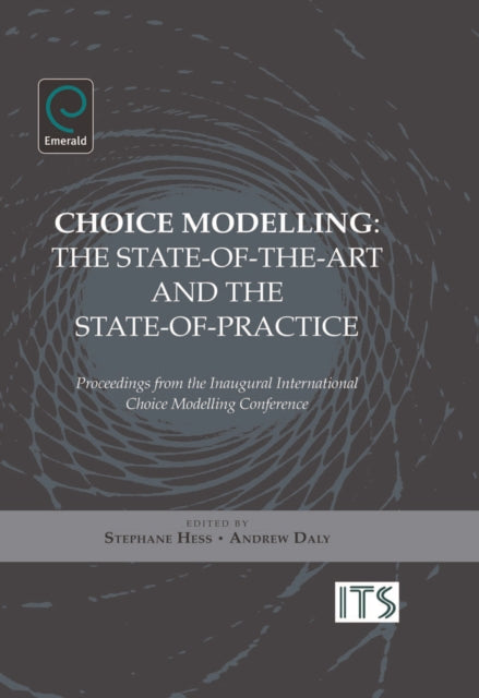 Choice Modelling: The State-of-the-art and the State-of-practice - Proceedings from the Inaugural International Choice Modelling Conference