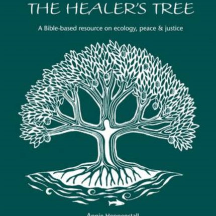 The Healer's Tree: A Bible-based Resource on Ecology, Peace and Justice