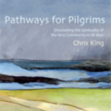 Pathways for Pilgrims: Discovering the Spirituality of the Iona Community in 28 Days