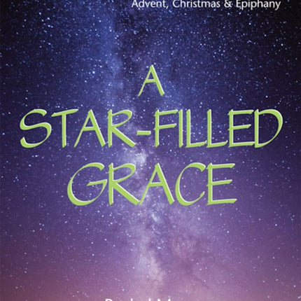 A Star-Filled Grace: Worship and prayer resources for Advent, Christmas & Epiphany