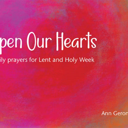 Open Our Hearts: Daily prayers for Lent and Holy Week