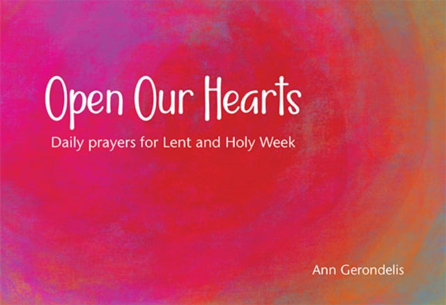 Open Our Hearts: Daily prayers for Lent and Holy Week