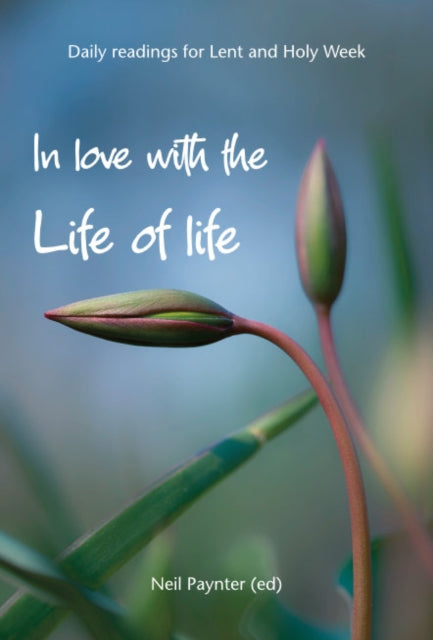 In Love with the Life of Life: Daily readings for Lent and Holy Week